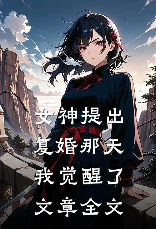 女神提出复婚那天，我觉醒了文章全文