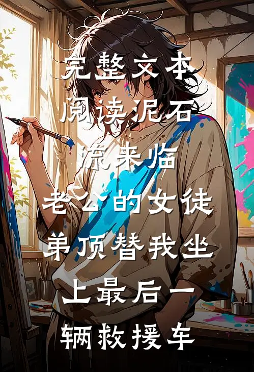 完整文本阅读泥石流来临，老公的女徒弟顶替我坐上最后一辆救援车