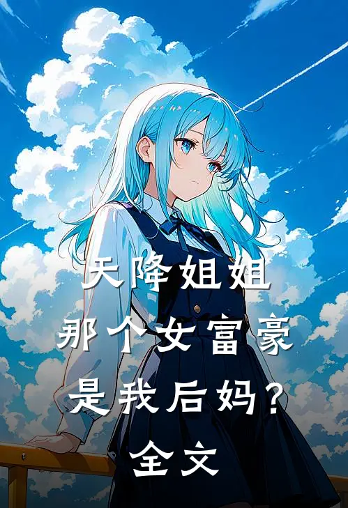 天降姐姐：那个女富豪是我后妈？全文