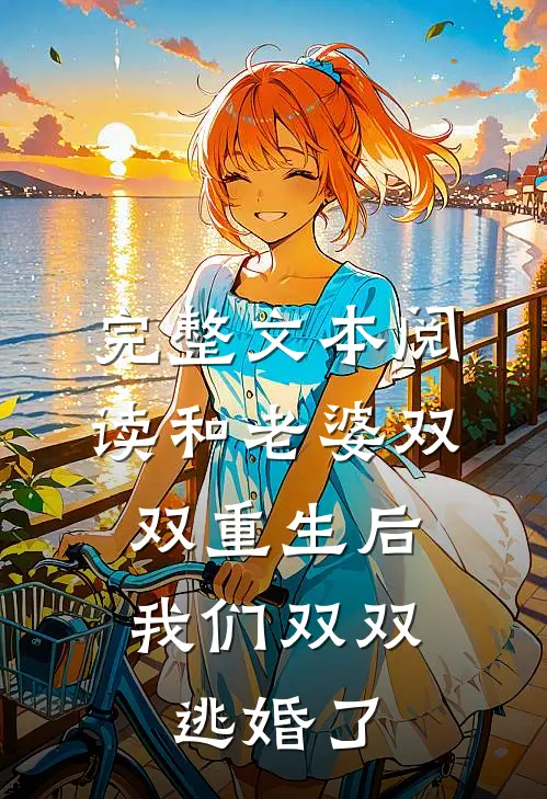 完整文本阅读和老婆双双重生后，我们双双逃婚了