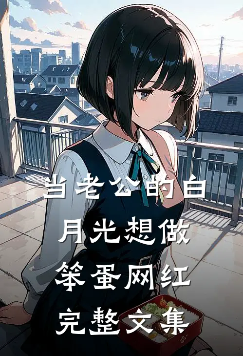 当老公的白月光想做笨蛋网红完整文集