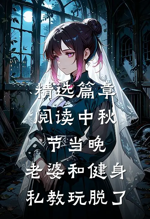 精选篇章阅读中秋节当晚，老婆和健身私教玩脱了