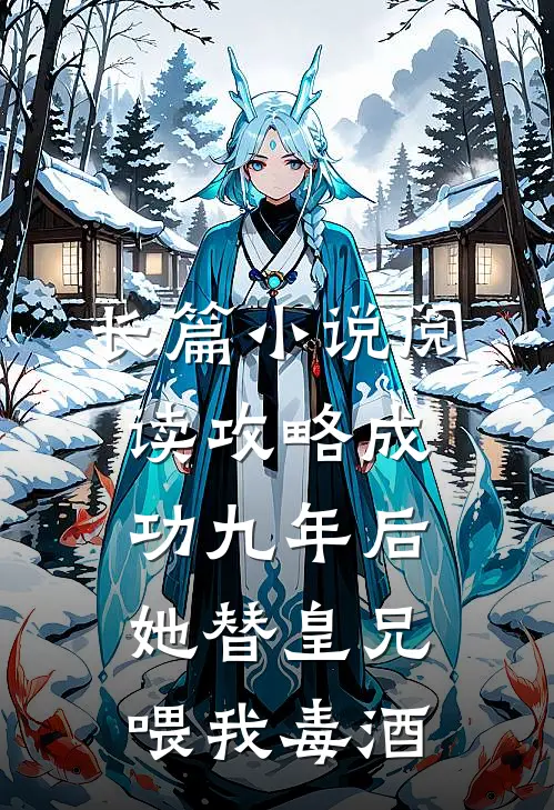 长篇小说阅读攻略成功九年后，她替皇兄喂我毒酒