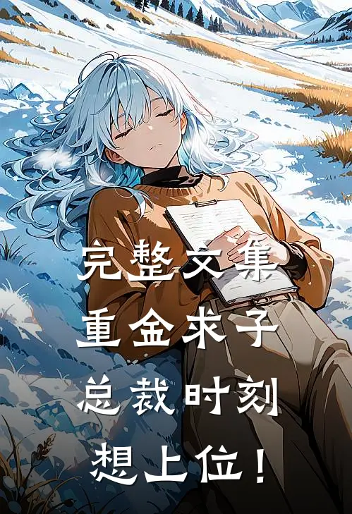 完整文集重金求子，总裁时刻想上位！