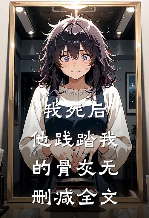 我死后，他践踏我的骨灰无删减全文