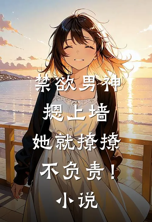 禁欲男神摁上墙，她就撩撩不负责！小说