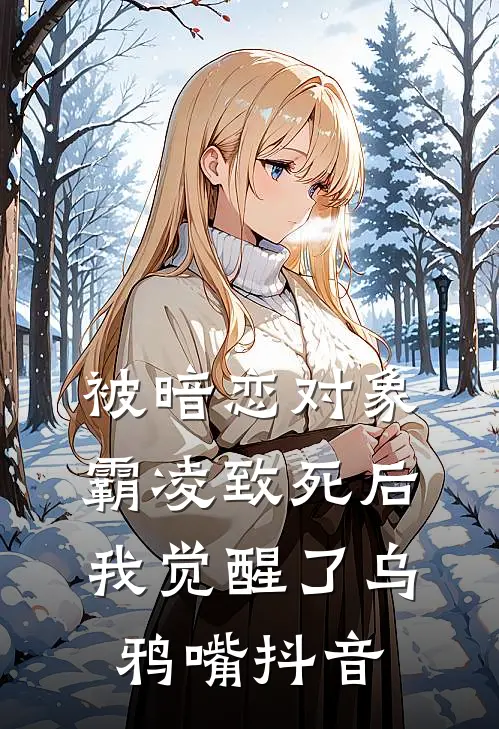 被暗恋对象霸凌致死后，我觉醒了乌鸦嘴抖音