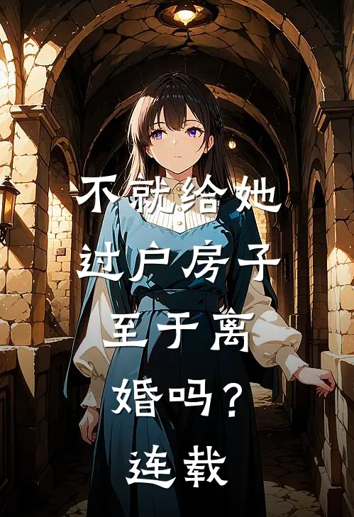 不就给她过户房子，至于离婚吗？连载