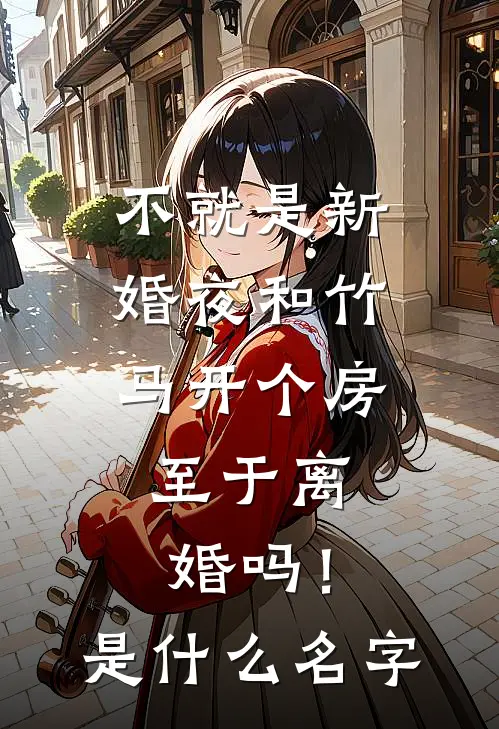 不就是新婚夜和竹马开个房，至于离婚吗！是什么名字