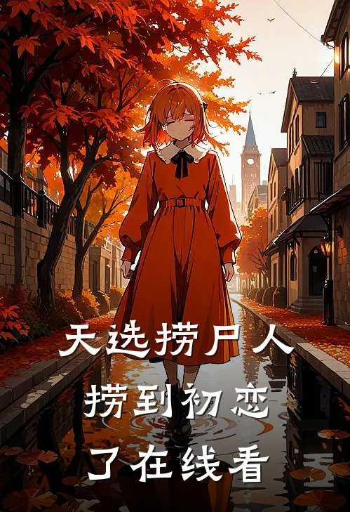 天选捞尸人，捞到初恋了在线看