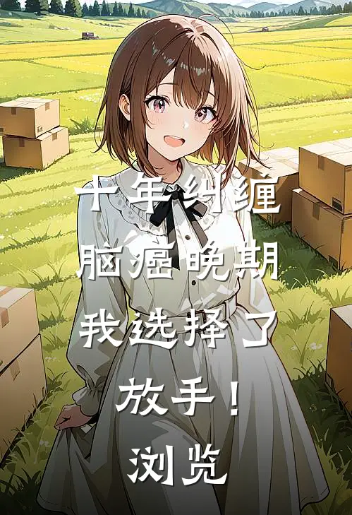 十年纠缠：脑癌晚期，我选择了放手！浏览