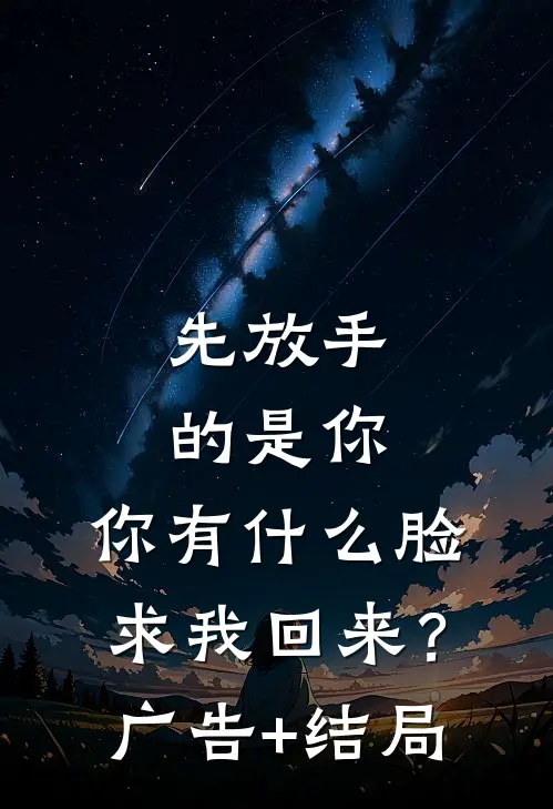 先放手的是你，你有什么脸求我回来？广告+结局