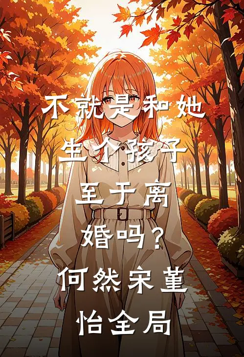 不就是和她生个孩子，至于离婚吗？何然宋堇怡全局