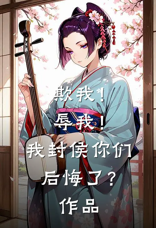 欺我！辱我！我封侯你们后悔了？作品