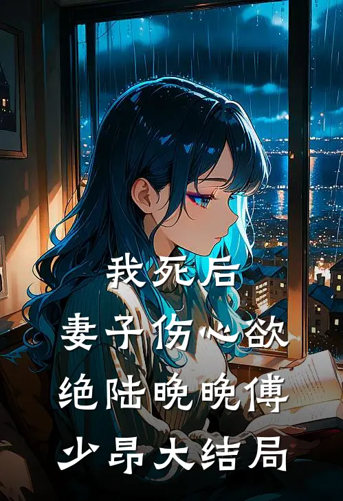 我死后，妻子伤心欲绝陆晚晚傅少昂大结局