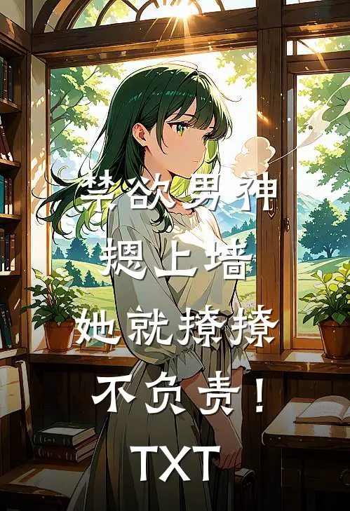 禁欲男神摁上墙，她就撩撩不负责！TXT
