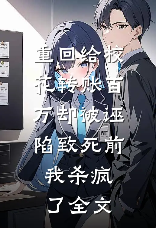 重回给校花转账百万却被诬陷致死前，我杀疯了全文