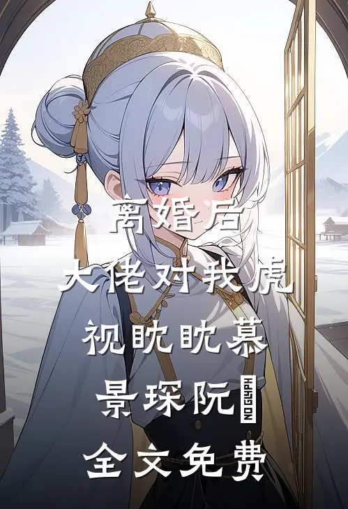 离婚后，大佬对我虎视眈眈慕景琛阮嫆全文免费