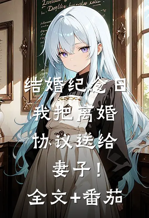 结婚纪念日，我把离婚协议送给妻子！全文+番茄