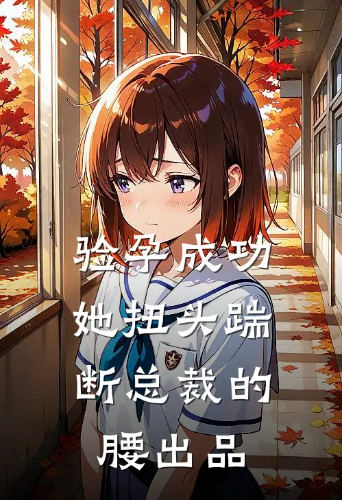 验孕成功，她扭头踹断总裁的腰出品