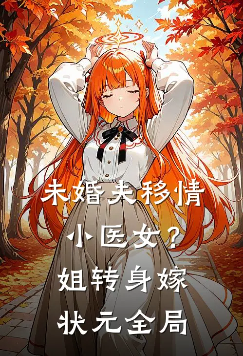 未婚夫移情小医女？姐转身嫁状元全局