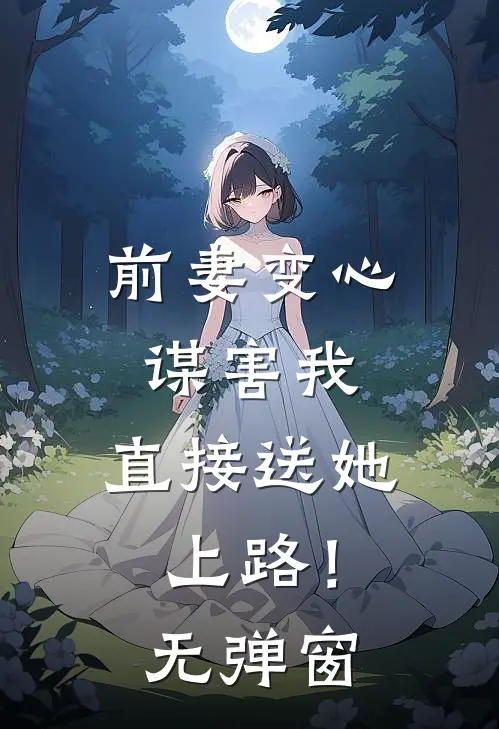 前妻变心谋害我，直接送她上路！无弹窗