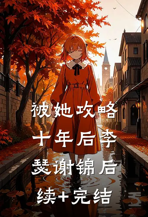 被她攻略十年后李瑟谢锦后续+完结