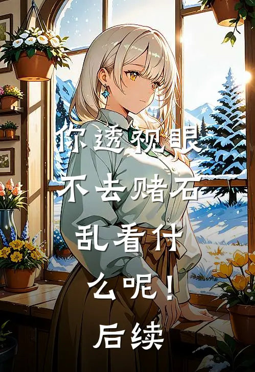 你透视眼不去赌石，乱看什么呢！后续