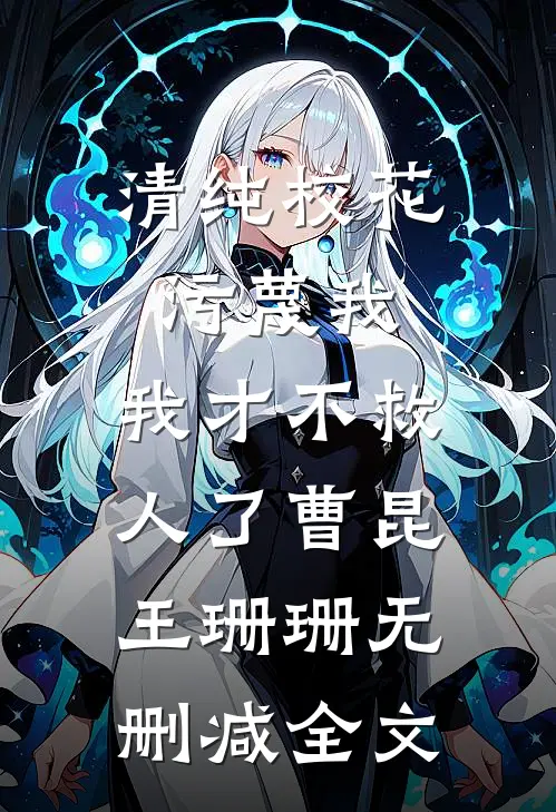 清纯校花污蔑我，我才不救人了曹昆王珊珊无删减全文