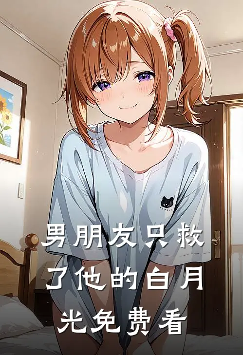 男朋友只救了他的白月光免费看