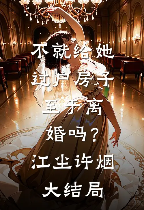 不就给她过户房子，至于离婚吗？江尘许烟大结局