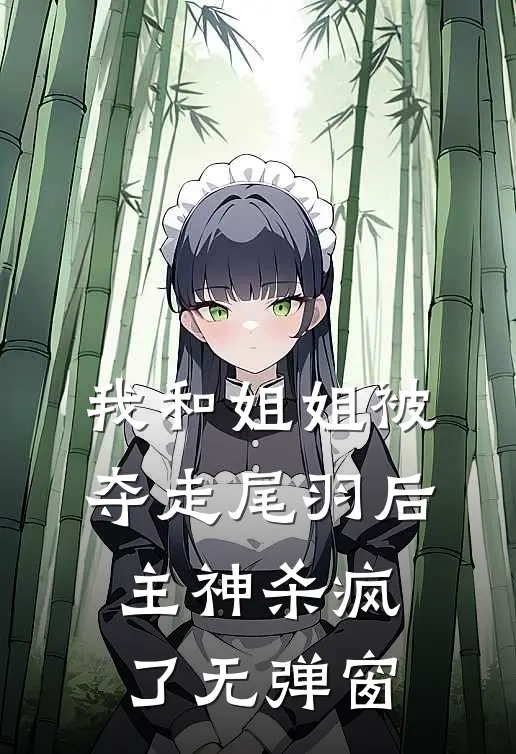 我和姐姐被夺走尾羽后，主神杀疯了无弹窗