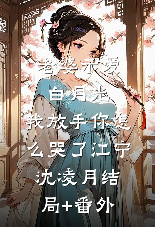 老婆示爱白月光，我放手你怎么哭了江宁沈凌月结局+番外