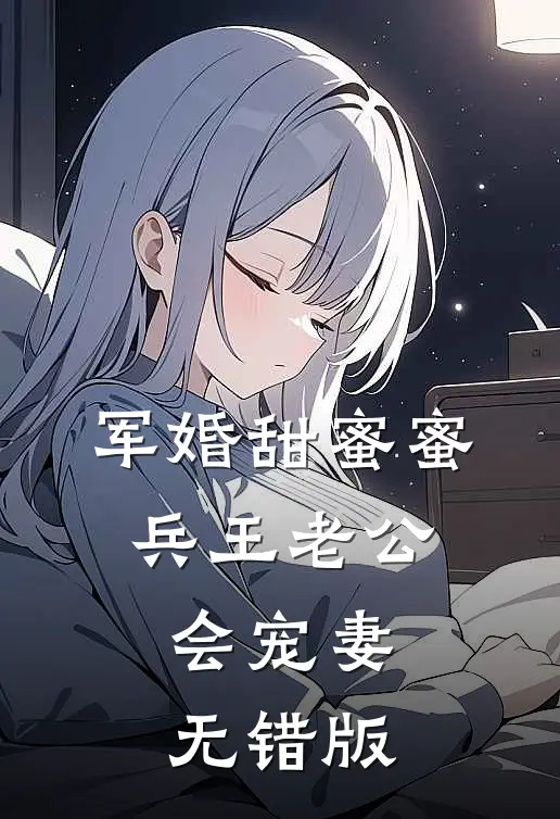 军婚甜蜜蜜，兵王老公会宠妻无错版
