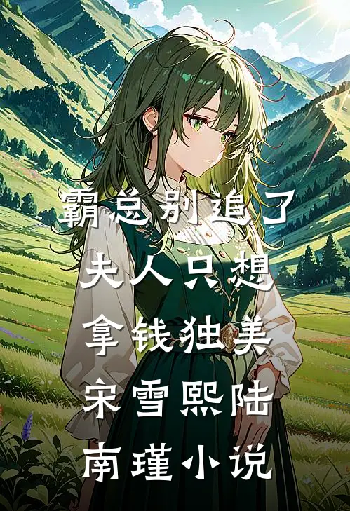 霸总别追了，夫人只想拿钱独美宋雪熙陆南瑾小说