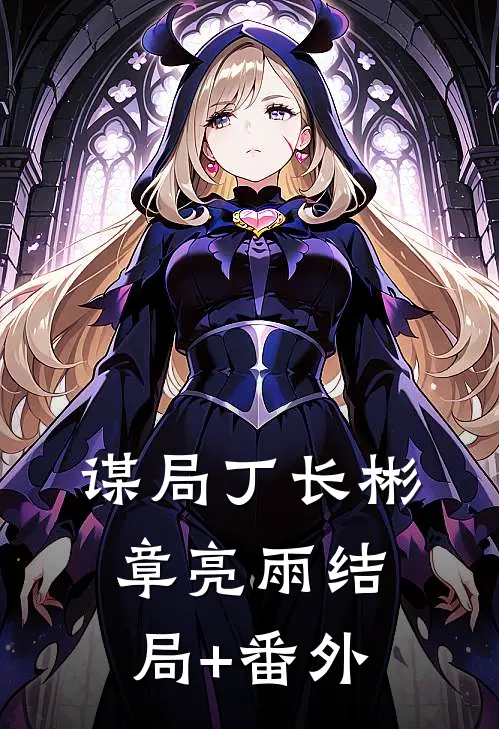 谋局丁长彬章亮雨结局+番外