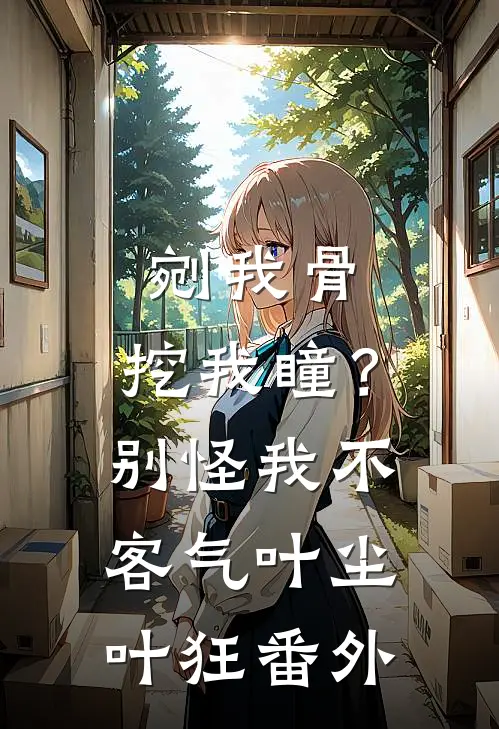 剜我骨，挖我瞳？别怪我不客气叶尘叶狂番外