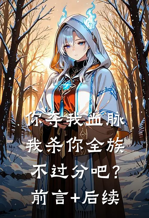 你夺我血脉，我杀你全族不过分吧？前言+后续