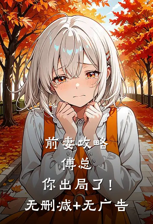 前妻攻略：傅总，你出局了！无删减+无广告