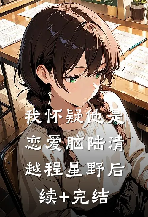 我怀疑他是恋爱脑陆清越程星野后续+完结