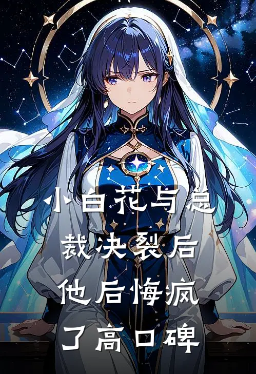 小白花与总裁决裂后，他后悔疯了高口碑