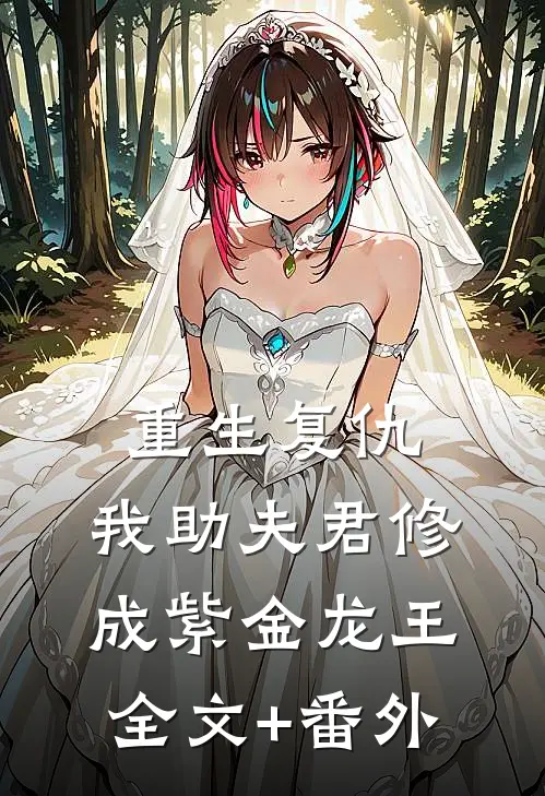 重生复仇，我助夫君修成紫金龙王全文+番外