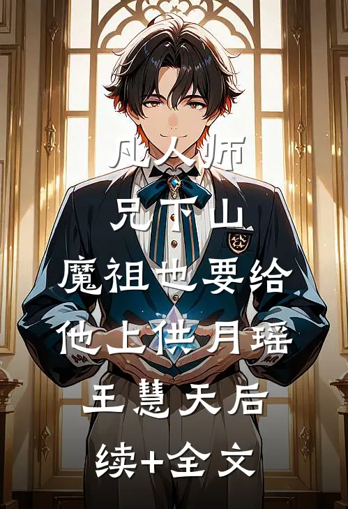 凡人师兄下山，魔祖也要给他上供月瑶王慧天后续+全文