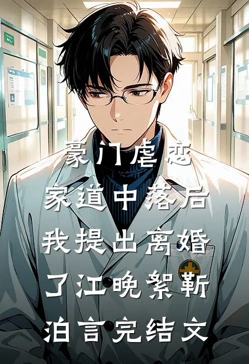 豪门虐恋：家道中落后我提出离婚了江晚絮靳泊言完结文