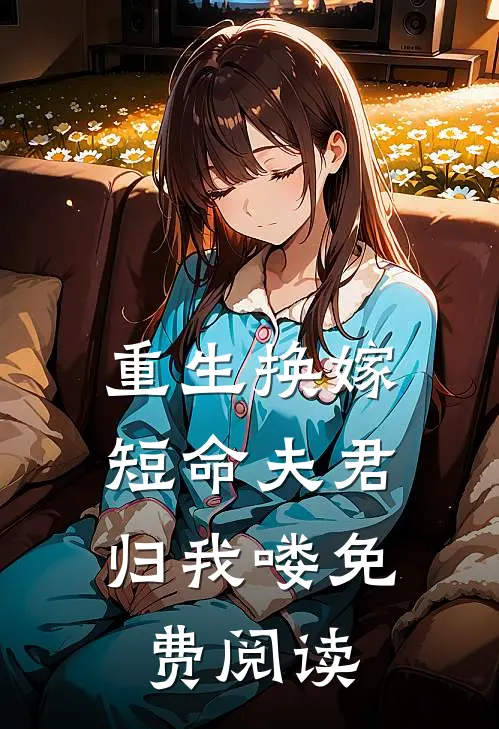 重生换嫁：短命夫君归我喽免费阅读