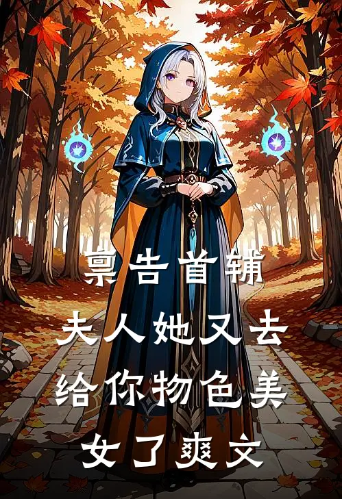 禀告首辅，夫人她又去给你物色美女了爽文