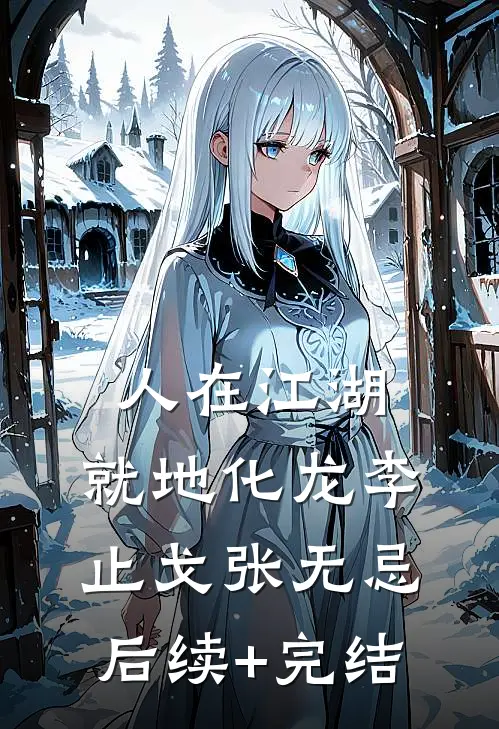 人在江湖，就地化龙李止戈张无忌后续+完结