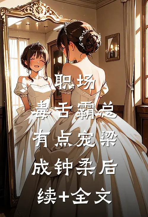 职场：毒舌霸总有点宠梁成钟柔后续+全文