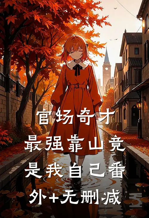 官场奇才：最强靠山竟是我自己番外+无删减
