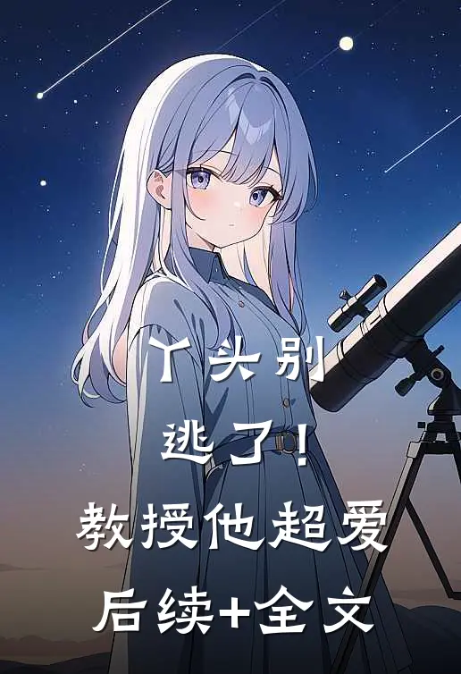 丫头别逃了！教授他超爱后续+全文